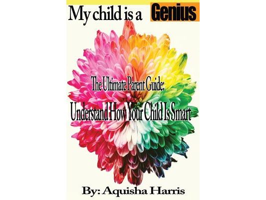 My child is a Genius: The Ultimate Parent Guide: Understand how your child is smart
