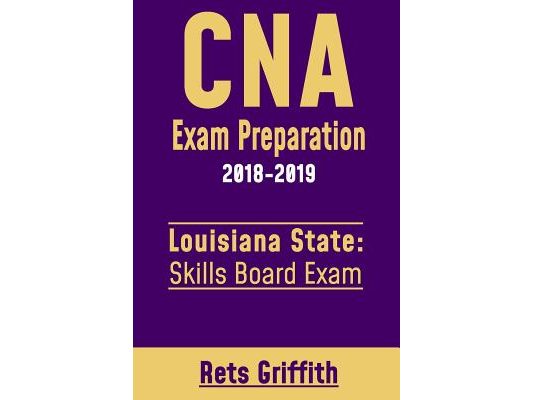CNA Exam Preparation 2018-2019: Louisiana State Skills Board Exam: CNA State boards exam study guide