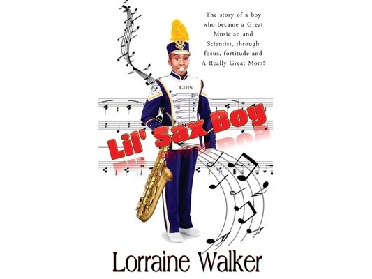 The Lil' Sax Boy: The story of a boy who became a great musician and scientist, through focus, fortitude and a really great Mom!