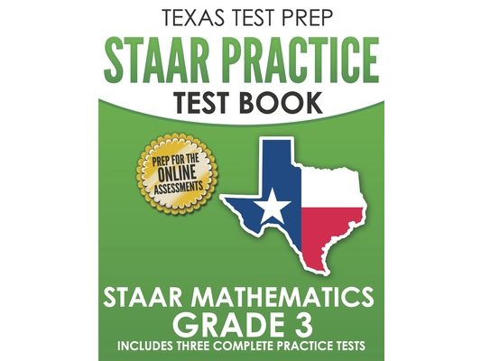 TEXAS TEST PREP STAAR Practice Test Book STAAR Mathematics Grade 3: Includes 3 Complete STAAR Math Practice Tests