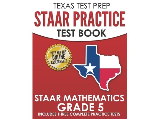 TEXAS TEST PREP STAAR Practice Test Book STAAR Mathematics Grade 5: Includes 3 Complete STAAR Math Practice Tests
