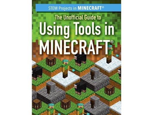 The Unofficial Guide to Using Tools in Minecraft(r)