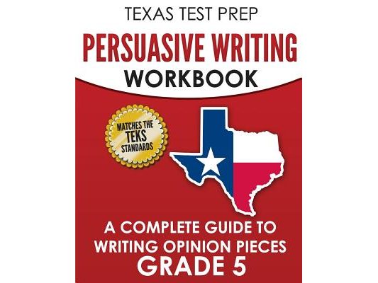 TEXAS TEST PREP Persuasive Writing Workbook Grade 5: A Complete Guide to Writing Opinion Pieces