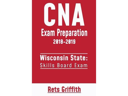 CNA Exam Preparation 2018-2019: Wisconsin State Skills Board Exam: CNA State Boards Exam Study guide