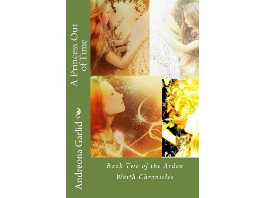 A Princess Out of Time: Book Two of the Arden Waith Chronicles