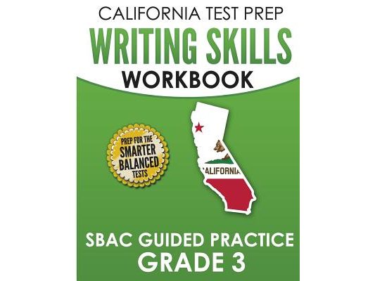 CALIFORNIA TEST PREP Writing Skills Workbook SBAC Guided Practice Grade 3: Preparation for the Smarter Balanced ELA Tests