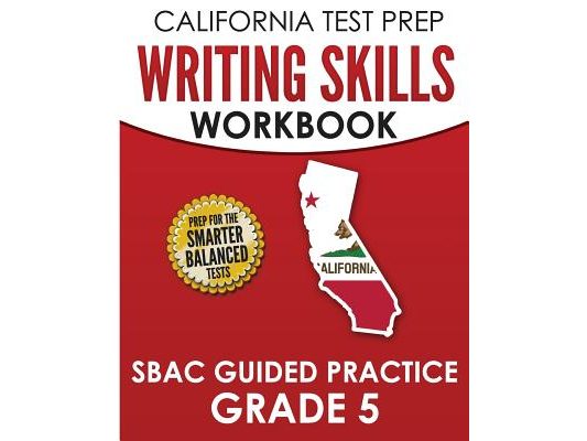 CALIFORNIA TEST PREP Writing Skills Workbook SBAC Guided Practice Grade 5: Preparation for the Smarter Balanced ELA Tests