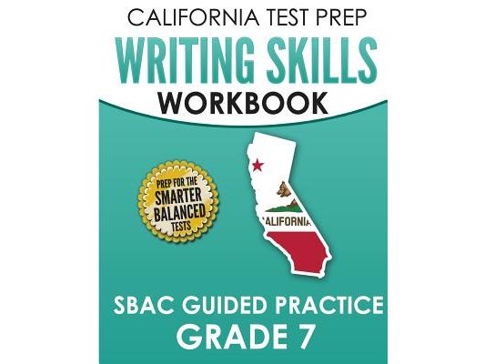 CALIFORNIA TEST PREP Writing Skills Workbook SBAC Guided Practice Grade 7: Preparation for the Smarter Balanced ELA Tests