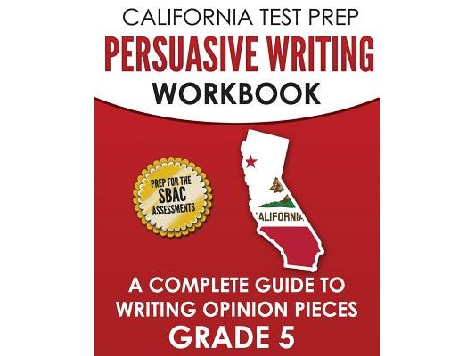 CALIFORNIA TEST PREP Persuasive Writing Workbook Grade 5: A Complete Guide to Writing Opinion Pieces