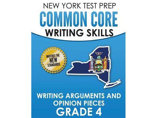 NEW YORK TEST PREP Common Core Writing Skills Writing Arguments and Opinion Pieces Grade 4: Covers the Next Generation ELA Standards