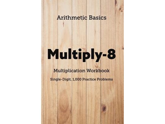 Arithmetic Basics Multiply-8 Multiplication Workbooks, Single-Digit, 1,000 Practice Problems
