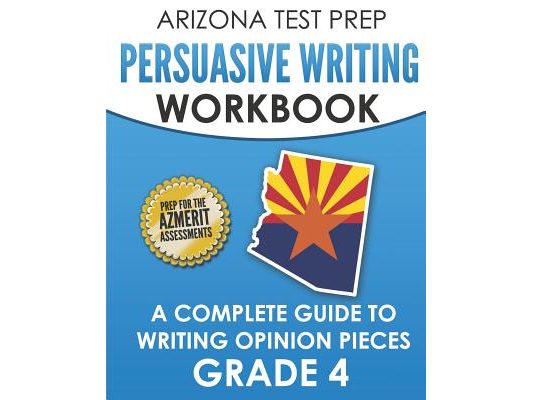 ARIZONA TEST PREP Persuasive Writing Workbook Grade 4: A Complete Guide to Writing Opinion Pieces
