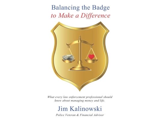 Balancing the Badge to Make a Difference: What every law enforcement professional should know about managing money and life.