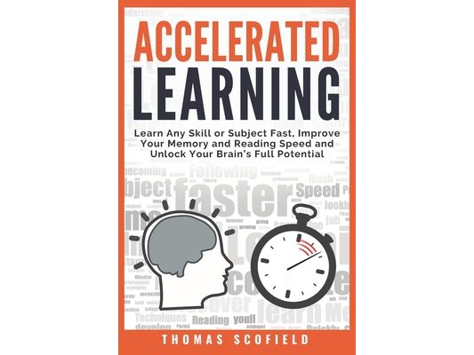 Accelerated Learning: Learn Any Skill or Subject Fast, Improve Your Memory and Reading Speed and Unlock Your Brain's Full Potential