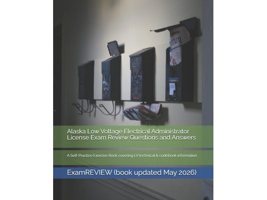 Alaska Low Voltage Electrical Administrator License Exam Review Questions and Answers: A Self-Practice Exercise Book covering LV technical & codebook