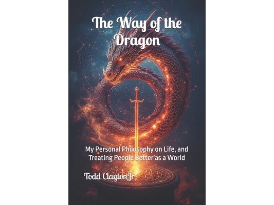 The Way of the Dragon: My Personal Philosophy on Life, and Treating People Better as a World