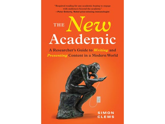 The New Academic: A Researcher's Guide to Writing and Presenting Content in a Modern World