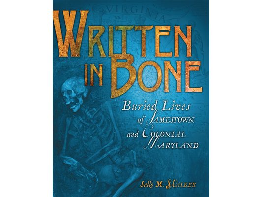 Written in Bone: Buried Lives of Jamestown and Colonial Maryland