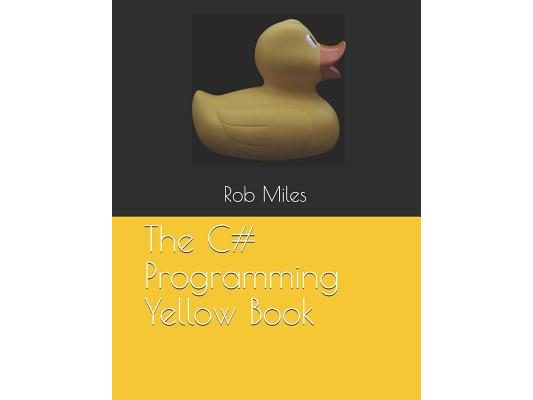 The C# Programming Yellow Book: Learn to program in C# from first principles
