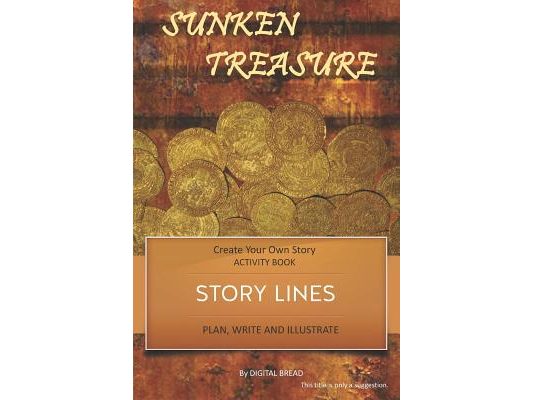 Story Lines - Sunken Treasures - Create Your Own Story Activity Book: Plan, Write & Illustrate Your Own Story Ideas and Illustrate Them with 6 Story B