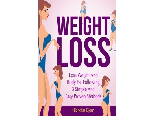 Weight Loss: Lose Weight and Body Fat Following 3 Simple and Easy Proven Methods