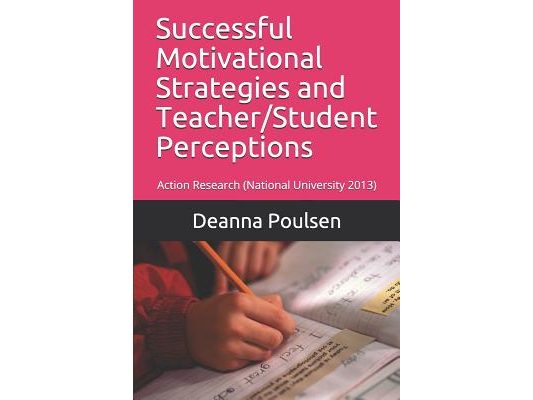 Successful Motivational Strategies and Teacher/Student Perceptions: Action Research (National University 2013)