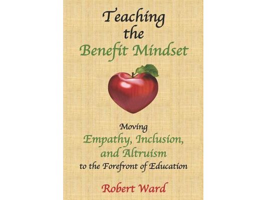 Teaching the Benefit Mindset: Moving Empathy, Inclusion, and Altruism to the Forefront of Education