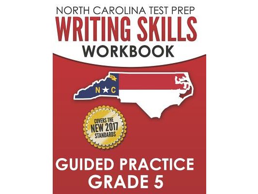 NORTH CAROLINA TEST PREP Writing Skills Workbook Guided Practice Grade 5: Develops the Writing Skills in North Carolina's English Language Arts Standa