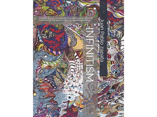 Infinitism: A Very Unique Abstract Coloring Book with 25 Original Drawings Full of Infinite Perpectives.
