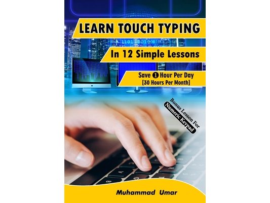 Learn Touch Typing in 12 Simple Lessons: Save 1 Hour Per Day [30 Hours per Month]