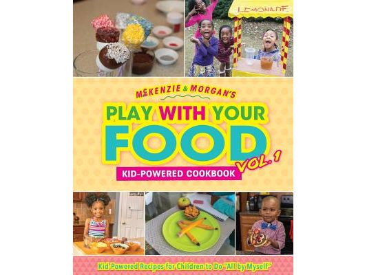 McKenzie & Morgan's Play With Your Food Vol. 1: Kid-Powered Cookbook