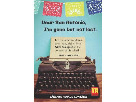 Dear San Antonio, I'm Gone but not Lost - Library Edition: Letters to the world from your voting rights hero Willie Velasquez on the occasion of his r