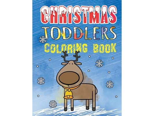 Christmas Toddlers Coloring Book: First Coloring Book for Little Kids. Age 1-3 Coloring Pages. Holiday Coloring Books for Boys & Girls
