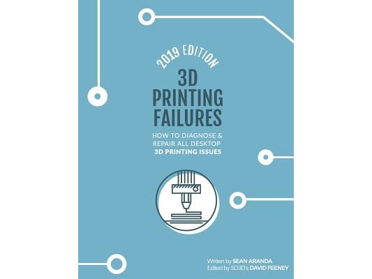 3D Printing Failures: 2019 Edition: How to Diagnose and Repair ALL Desktop 3D Printing Issues