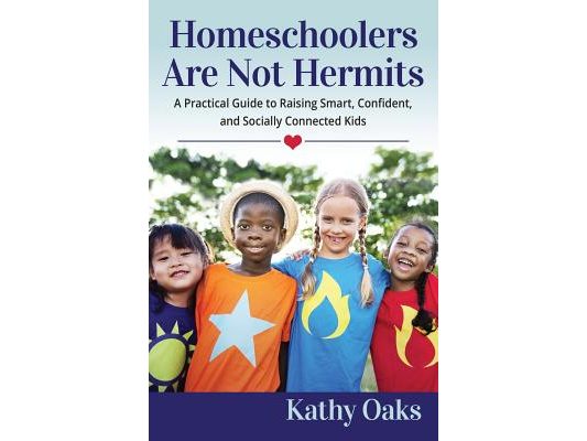 Homeschoolers Are Not Hermits: A Practical Guide to Raising Smart, Confident, and Socially Connected Kids