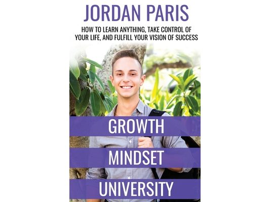 Growth Mindset University: How to Learn Anything, Take Control of Your Life, and Fulfill Your Vision of Success