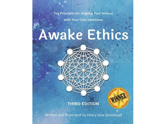 Awake Ethics (Edition 3): A system for aligning your actions with your core intentions