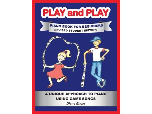PLAY and PLAY PIANO BOOK FOR BEGINNERS REVISED STUDENT EDITION: A Unique Approach to Piano Using Game Songs