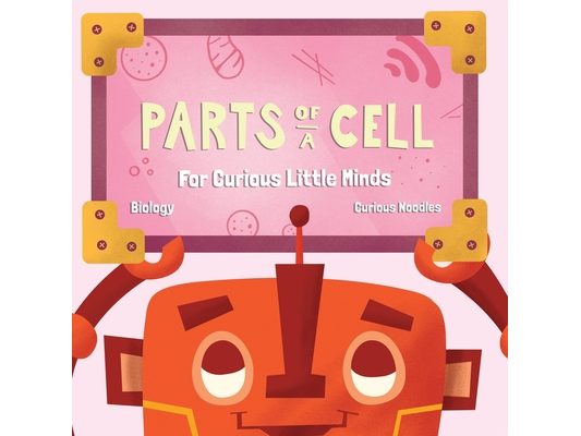 Parts Of A Cell: For Curious Little Minds