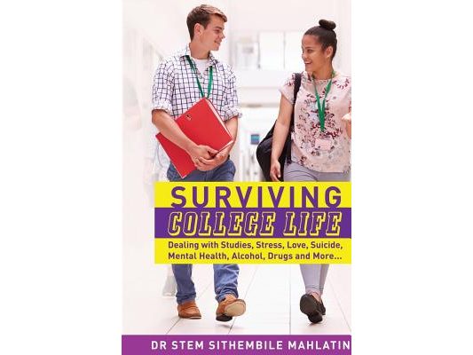 Surviving College Life: Dealing with Studies, Stress, Love, Suicide, Mental Health, Alcohol, Drugs and More