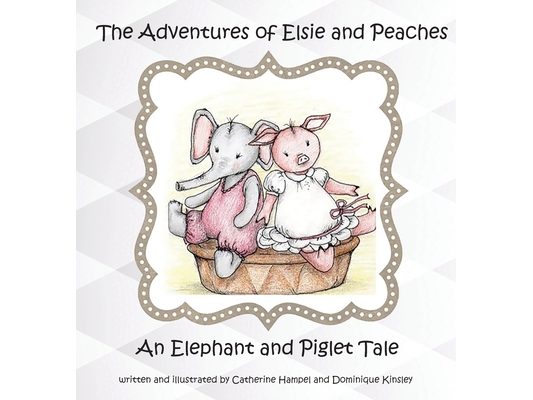The Adventures of Elsie and Peaches: An Elephant and Piglet Tale