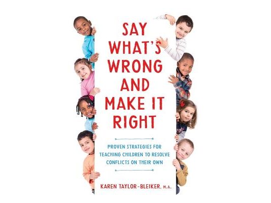 Say What's Wrong and Make It Right: Proven Strategies for Teaching Children to Resolve Conflicts on Their Own