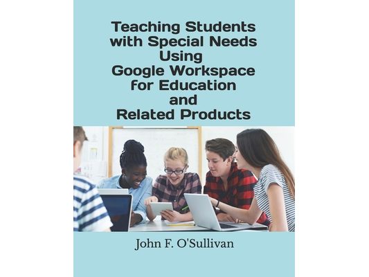 Teaching Students with Special Needs Using Google Workspace for Education and Related Products