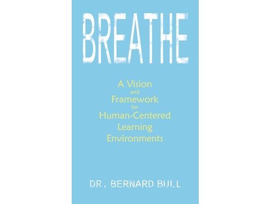 Breathe: A Vision & Framework for Human-Centered Learning Environments