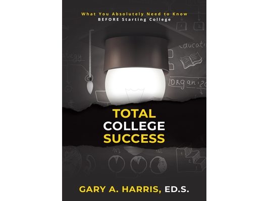 Total College Success: What You Absolutely Need to Know BEFORE Starting College