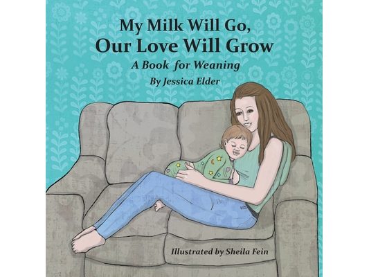 My Milk Will Go, Our Love Will Grow: A Book for Weaning