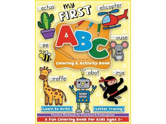 First ABC Coloring and Activity Book: Learn to write, letter tracing, an alphabet preschool and kindergarten workbook for girls and boys, for toddlers