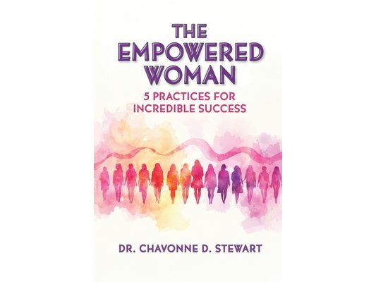 The Empowered Woman: 5 Practices for Incredible Success