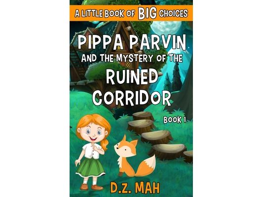 Pippa Parvin and the Mystery of the Ruined Corridor: A Little Book of BIG Choices