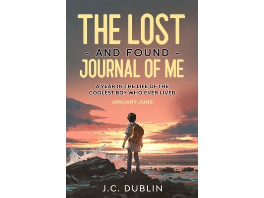 The Lost and Found Journal of Me: A Year in the Life of the Coolest Boy Who Ever Lived (January-June)